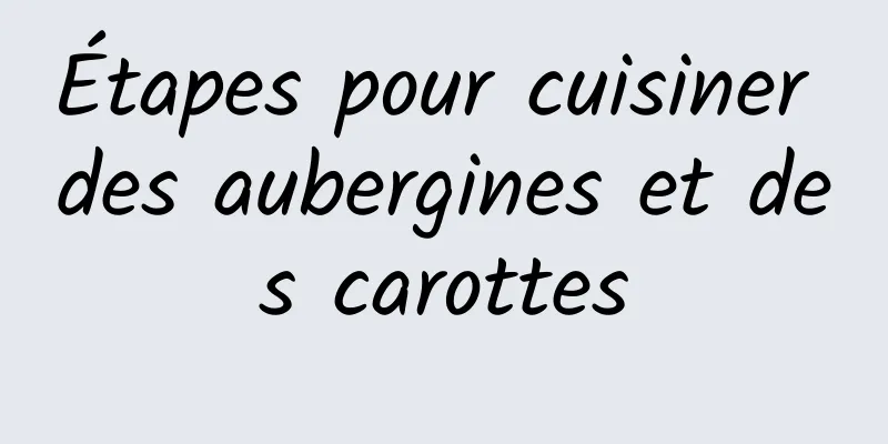 Étapes pour cuisiner des aubergines et des carottes