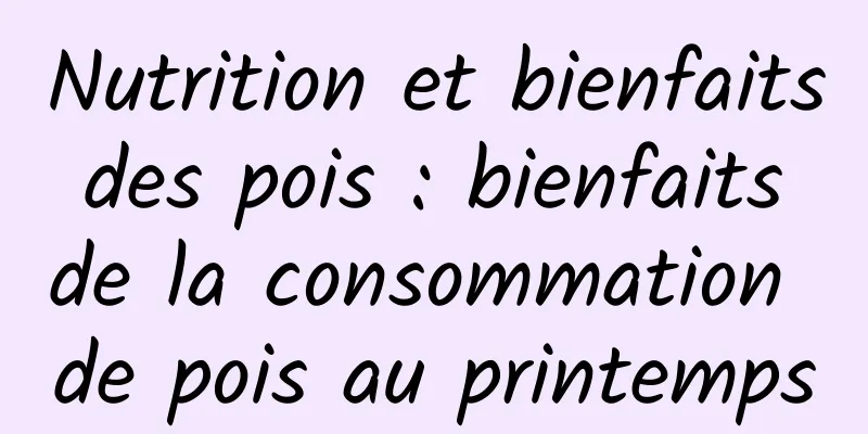 Nutrition et bienfaits des pois : bienfaits de la consommation de pois au printemps