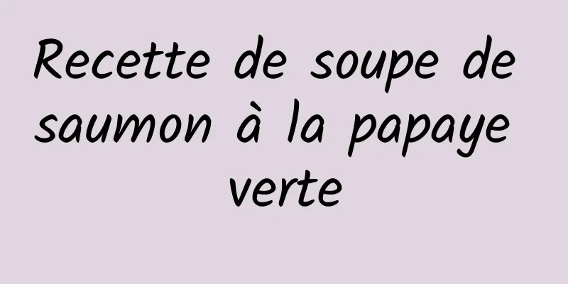 Recette de soupe de saumon à la papaye verte