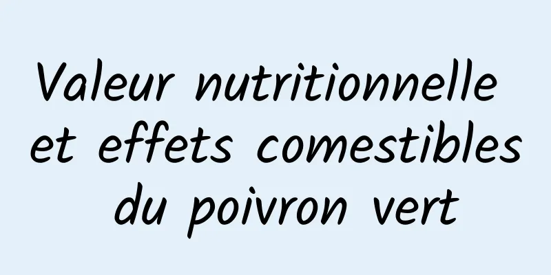 Valeur nutritionnelle et effets comestibles du poivron vert