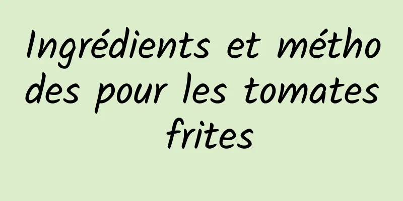 Ingrédients et méthodes pour les tomates frites