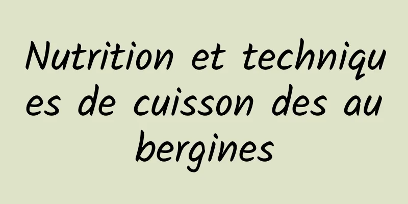 Nutrition et techniques de cuisson des aubergines