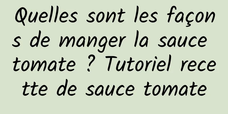 Quelles sont les façons de manger la sauce tomate ? Tutoriel recette de sauce tomate