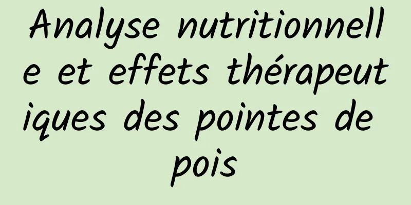 Analyse nutritionnelle et effets thérapeutiques des pointes de pois