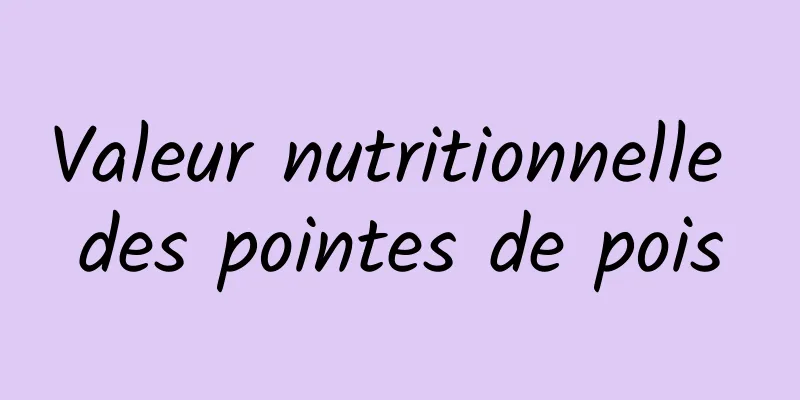 Valeur nutritionnelle des pointes de pois