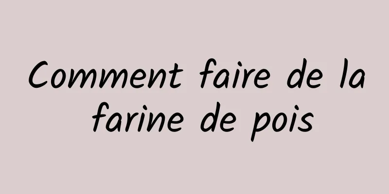 Comment faire de la farine de pois