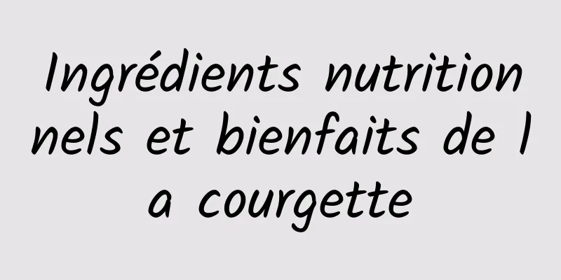 Ingrédients nutritionnels et bienfaits de la courgette