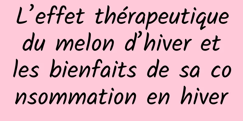 L’effet thérapeutique du melon d’hiver et les bienfaits de sa consommation en hiver