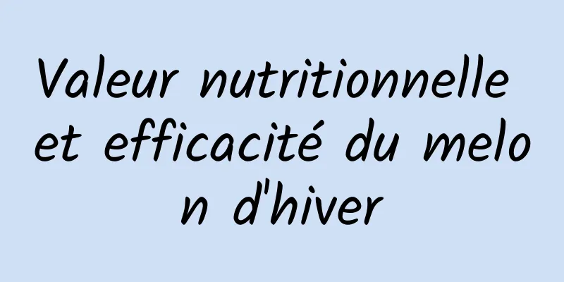 Valeur nutritionnelle et efficacité du melon d'hiver