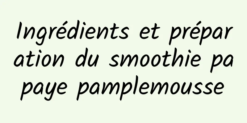 Ingrédients et préparation du smoothie papaye pamplemousse