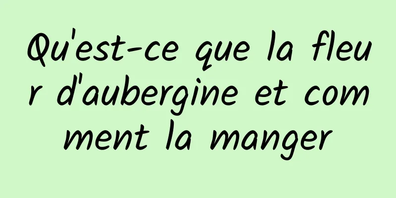 Qu'est-ce que la fleur d'aubergine et comment la manger