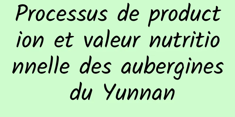 Processus de production et valeur nutritionnelle des aubergines du Yunnan