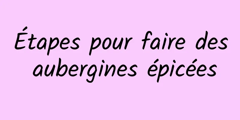 Étapes pour faire des aubergines épicées