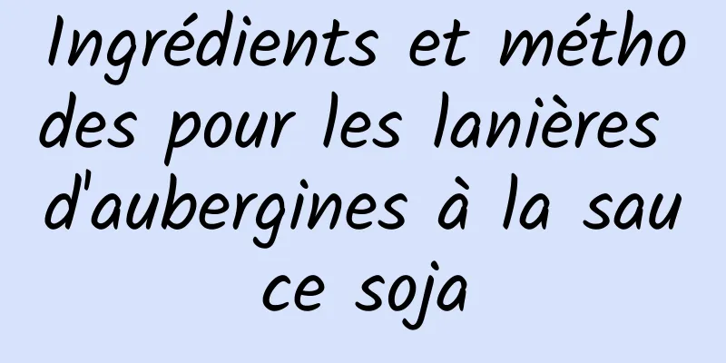 Ingrédients et méthodes pour les lanières d'aubergines à la sauce soja