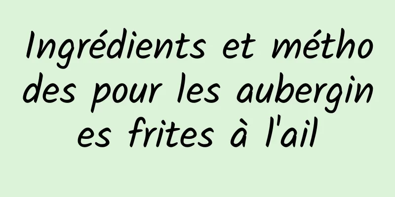 Ingrédients et méthodes pour les aubergines frites à l'ail