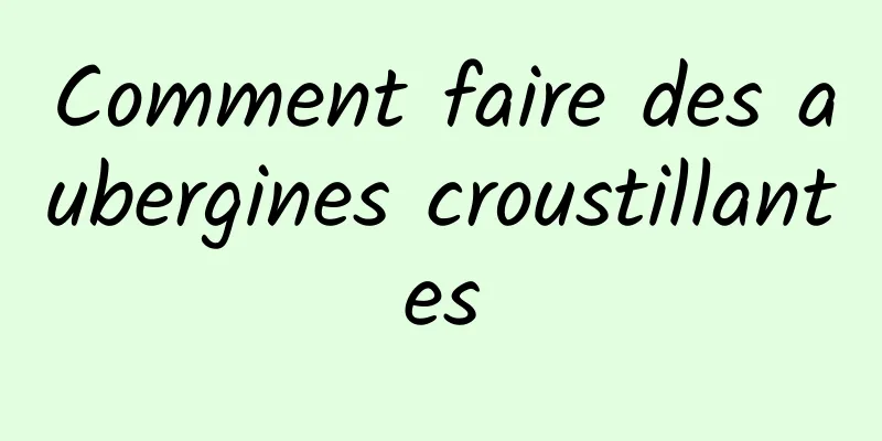 Comment faire des aubergines croustillantes