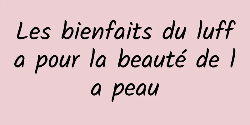 Les bienfaits du luffa pour la beauté de la peau