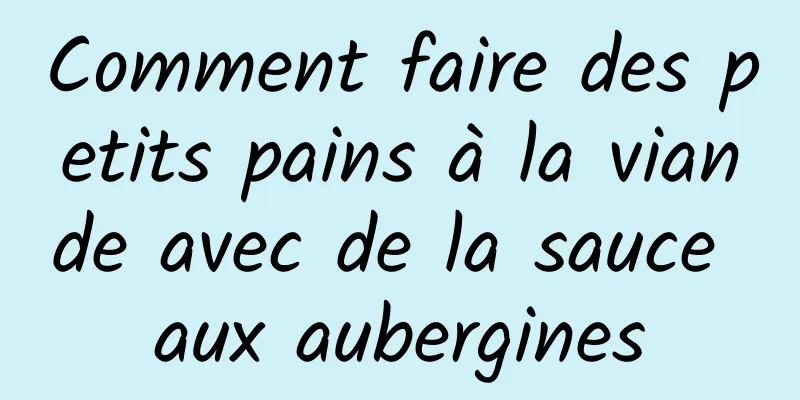 Comment faire des petits pains à la viande avec de la sauce aux aubergines