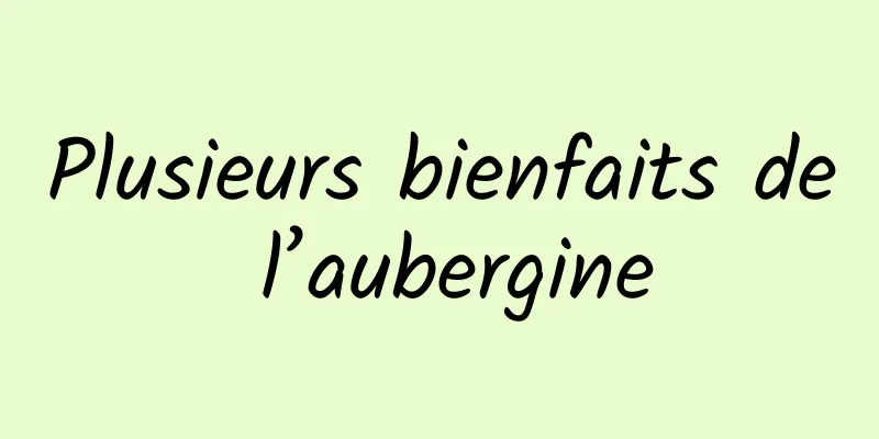 Plusieurs bienfaits de l’aubergine