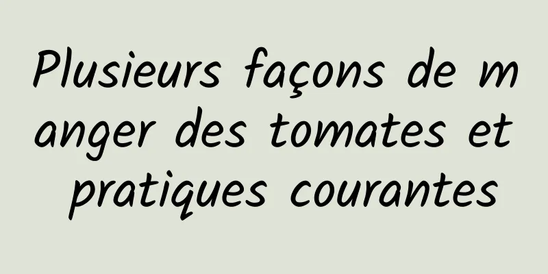 Plusieurs façons de manger des tomates et pratiques courantes