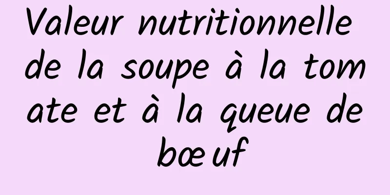 Valeur nutritionnelle de la soupe à la tomate et à la queue de bœuf