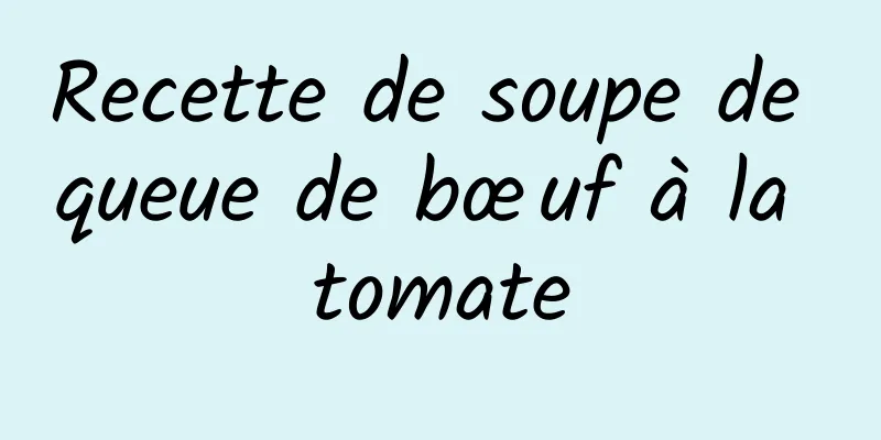 Recette de soupe de queue de bœuf à la tomate