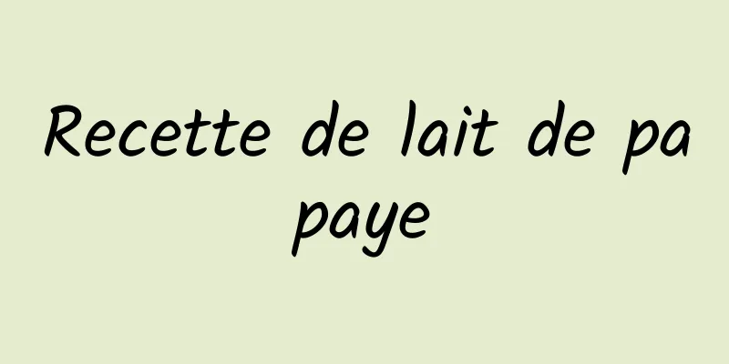 Recette de lait de papaye