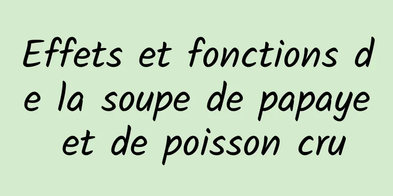 Effets et fonctions de la soupe de papaye et de poisson cru