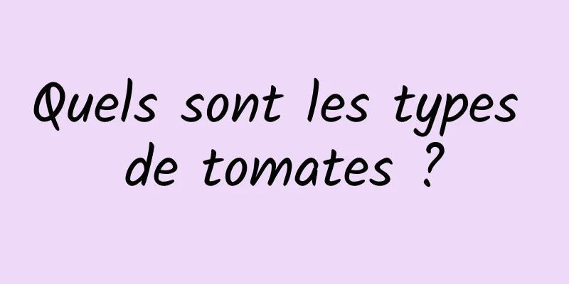 Quels sont les types de tomates ?