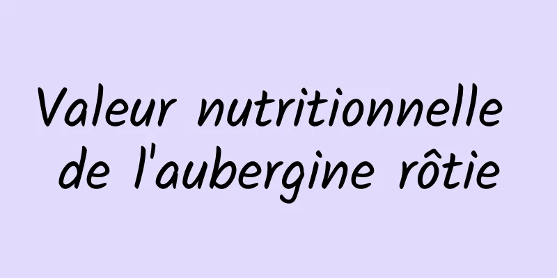 Valeur nutritionnelle de l'aubergine rôtie