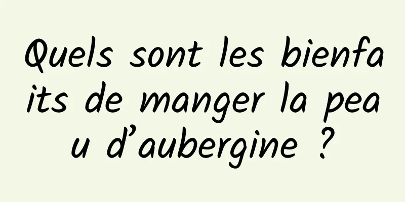 Quels sont les bienfaits de manger la peau d’aubergine ?