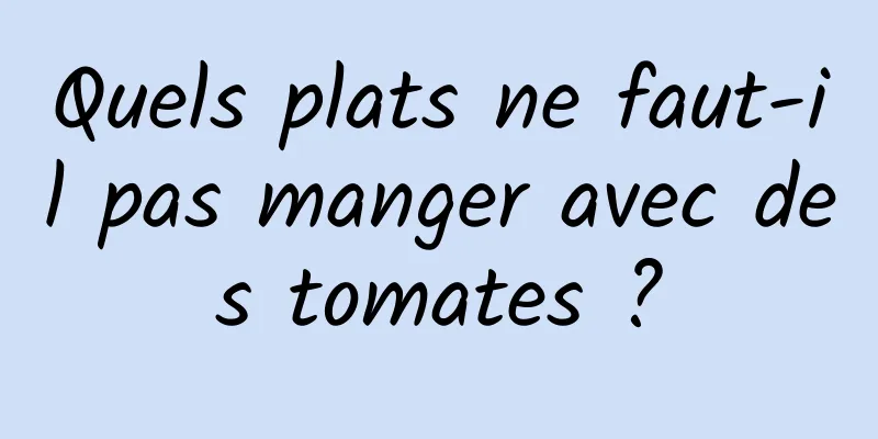 Quels plats ne faut-il pas manger avec des tomates ?