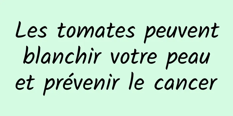 Les tomates peuvent blanchir votre peau et prévenir le cancer