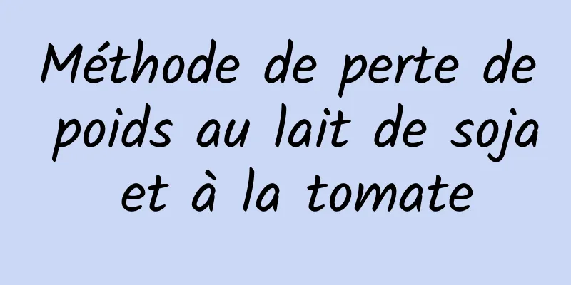 Méthode de perte de poids au lait de soja et à la tomate