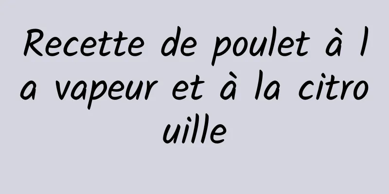 Recette de poulet à la vapeur et à la citrouille