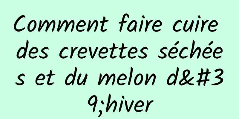 Comment faire cuire des crevettes séchées et du melon d'hiver