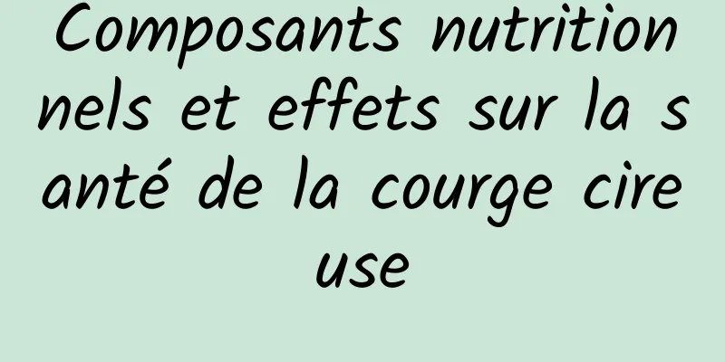 Composants nutritionnels et effets sur la santé de la courge cireuse