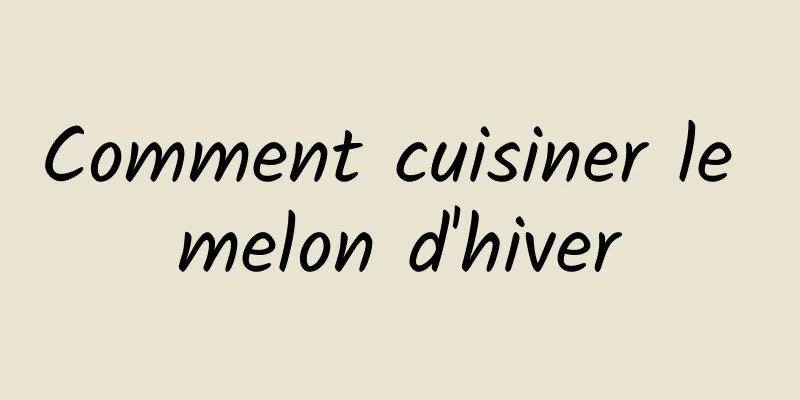 Comment cuisiner le melon d'hiver