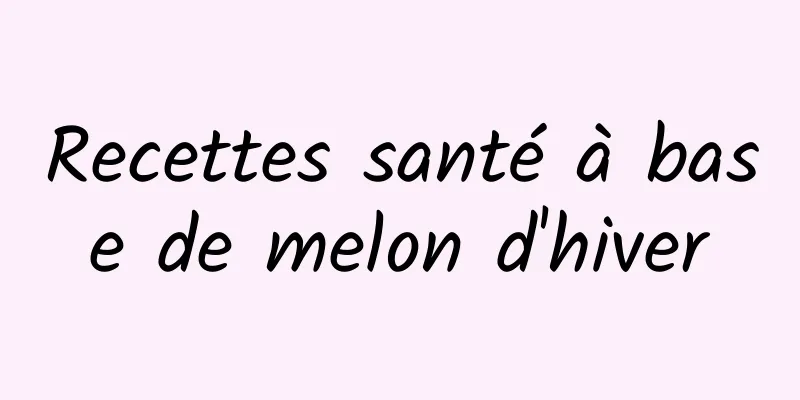 Recettes santé à base de melon d'hiver