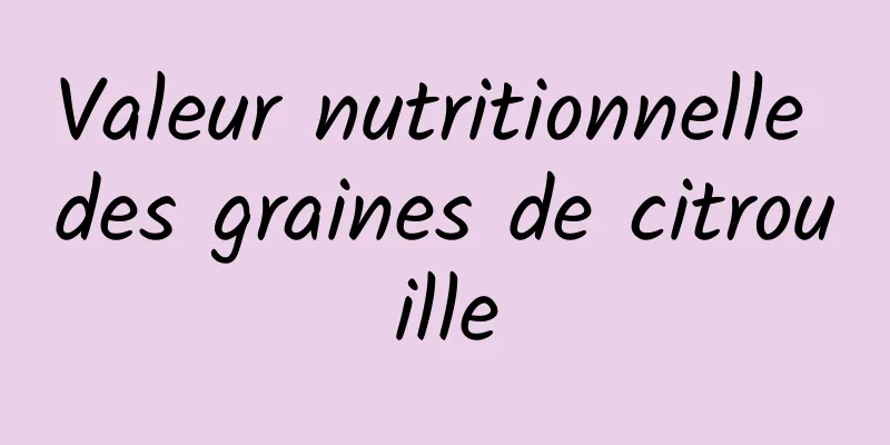 Valeur nutritionnelle des graines de citrouille