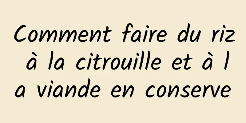 Comment faire du riz à la citrouille et à la viande en conserve