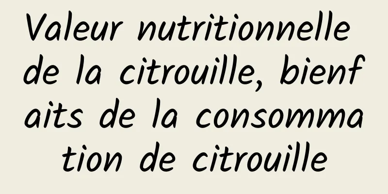 Valeur nutritionnelle de la citrouille, bienfaits de la consommation de citrouille