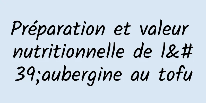 Préparation et valeur nutritionnelle de l'aubergine au tofu