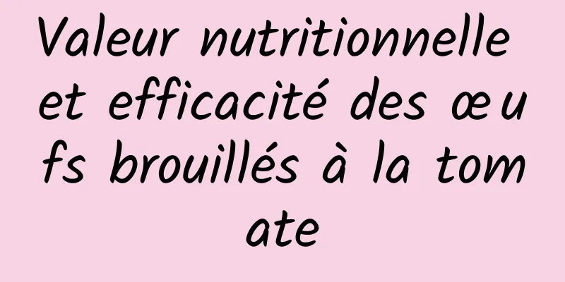 Valeur nutritionnelle et efficacité des œufs brouillés à la tomate