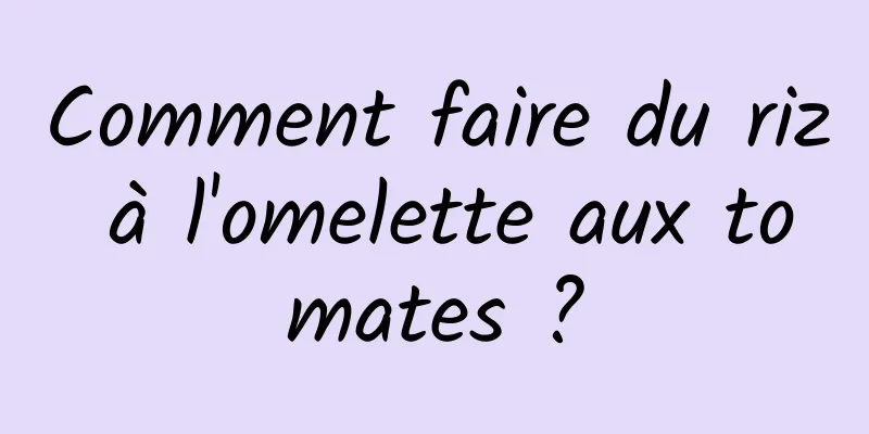 Comment faire du riz à l'omelette aux tomates ?