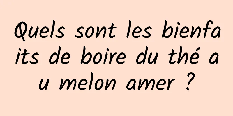 Quels sont les bienfaits de boire du thé au melon amer ?