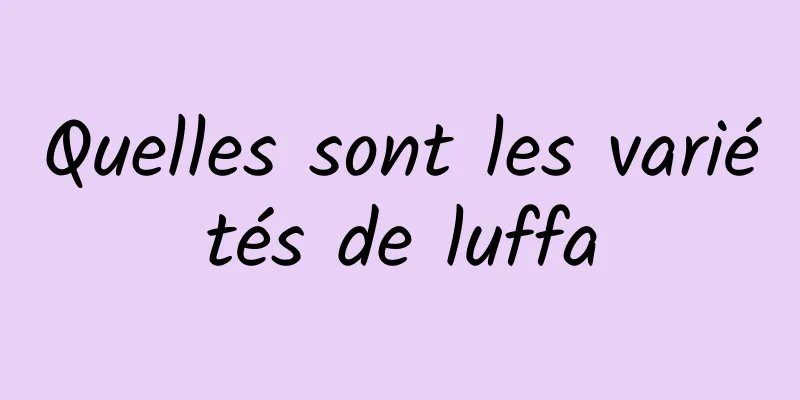 Quelles sont les variétés de luffa