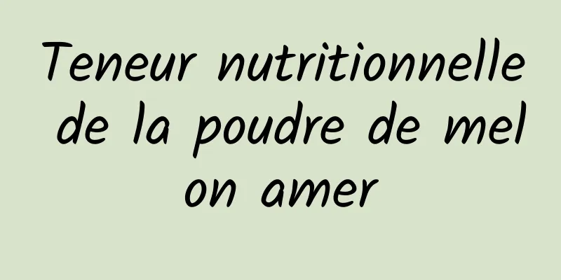 Teneur nutritionnelle de la poudre de melon amer