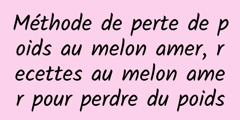 Méthode de perte de poids au melon amer, recettes au melon amer pour perdre du poids