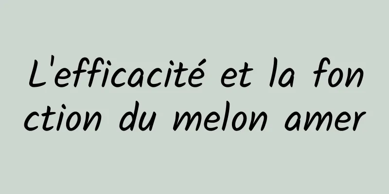 L'efficacité et la fonction du melon amer